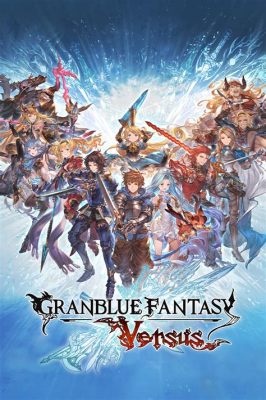 Granblue Fantasy Versus: An Anime Fighting Game Filled with Charm and Strategic Depth!